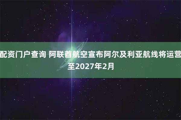 配资门户查询 阿联酋航空宣布阿尔及利亚航线将运营至2027年2月