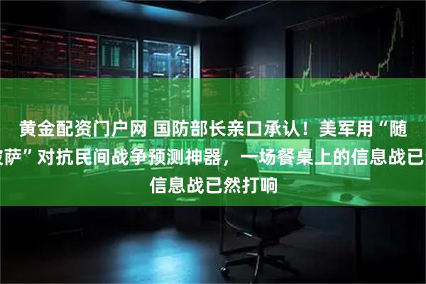 黄金配资门户网 国防部长亲口承认！美军用“随机点披萨”对抗民间战争预测神器，一场餐桌上的信息战已然打响